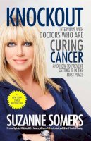 Suzanne Somers - Knockout: Interviews with Doctors Who Are Curing Cancer--And How to Prevent Getting It in the First Place - 9780307587596 - V9780307587596