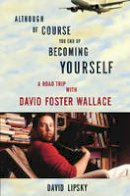 David Lipsky - Although Of Course You End Up Becoming Yourself: A Road Trip With David Foster Wallace - 9780307592439 - V9780307592439