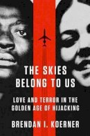 Koerner, Brendan I. - The Skies Belong to Us: Love and Terror in the Golden Age of Hijacking - 9780307886118 - V9780307886118