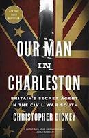 Chris Dickey - Our Man in Charleston: Britain´s Secret Agent in the Civil War South - 9780307887283 - V9780307887283