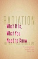 Robert Peter Gale - Radiation: What It Is, What You Need to Know - 9780307950208 - V9780307950208
