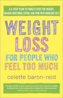 Colette Baron-Reid - Weight Loss for People Who Feel Too Much: A 4-Step Plan to Finally Lose the Weight, Manage Emotional Eating, and Find Your Fabulous Self - 9780307986139 - V9780307986139