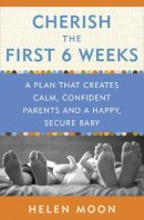 Helen Moon - Cherish the First Six Weeks: A Plan that Creates Calm, Confident Parents and a Happy, Secure Baby - 9780307987273 - V9780307987273