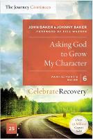 John Baker - Asking God to Grow My Character: The Journey Continues, Participant's Guide 6: A Recovery Program Based on Eight Principles from the Beatitudes (Celebrate Recovery) - 9780310083238 - V9780310083238