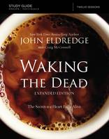 John Eldredge - The Waking the Dead Study Guide Expanded Edition: The Secret to a Heart Fully Alive - 9780310084792 - V9780310084792