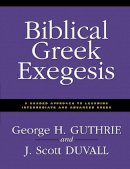 George H. Guthrie - Biblical Greek Exegesis: A Graded Approach to Learning Intermediate and Advanced Greek - 9780310212461 - V9780310212461