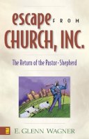 E. Glenn Wagner - Escape from Church, Inc.: The Return of the Pastor-Shepherd - 9780310243175 - V9780310243175