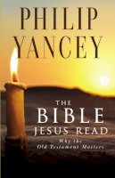 Philip Yancey - The Bible Jesus Read: Why the Old Testament Matters - 9780310245667 - V9780310245667