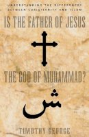 Timothy George - Is the Father of Jesus the God of Muhammad?: Understanding the Differences Between Christianity and Islam - 9780310247487 - V9780310247487
