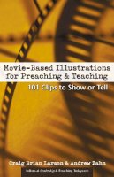 Craig Brian Larson - Movie-Based Illustrations for Preaching and Teaching: 101 Clips to Show or Tell - 9780310248323 - V9780310248323