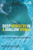 Chap Clark - Deep Ministry in a Shallow World: Not-So-Secret Findings about Youth Ministry - 9780310267072 - V9780310267072