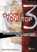 Brian Schulenburg - Choose Your Top 3: 500 Dynamic Discussion Starters to Get Your Teenagers Talking - 9780310267461 - V9780310267461