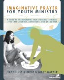 Jeannie Oestreicher - Imaginative Prayer for Youth Ministry: A Guide to Transforming Your Students´ Spiritual Lives into Journey, Adventure, and Encounter - 9780310270942 - V9780310270942
