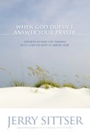 Jerry L. Sittser - When God Doesn´t Answer Your Prayer: Insights to Keep You Praying with Greater Faith and Deeper Hope - 9780310272687 - V9780310272687