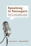 Doug Fields - Speaking to Teenagers: How to Think About, Create, and Deliver Effective Messages - 9780310273769 - V9780310273769