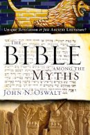 John N. Oswalt - The Bible among the Myths: Unique Revelation or Just Ancient Literature? - 9780310285090 - V9780310285090