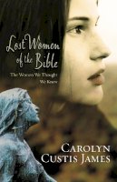 Carolyn Custis James - Lost Women of the Bible: The Women We Thought We Knew - 9780310285250 - V9780310285250