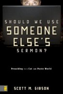 Scott M. Gibson - Should We Use Someone Else´s Sermon?: Preaching in a Cut-and-Paste World - 9780310286738 - V9780310286738
