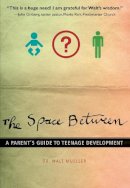 Walt Mueller - The Space Between: A Parent´s Guide to Teenage Development - 9780310287711 - V9780310287711