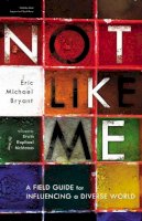 Eric Michael Bryant - Not Like Me: A Field Guide for Influencing a Diverse World - 9780310329961 - V9780310329961