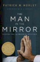 Patrick Morley - The Man in the Mirror: Solving the 24 Problems Men Face - 9780310331759 - V9780310331759