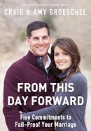 Craig Groeschel - From This Day Forward: Five Commitments to Fail-Proof Your Marriage - 9780310333845 - V9780310333845