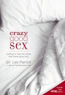 Les Parrott - Crazy Good Sex: Putting to Bed the Myths Men Have about Sex - 9780310334873 - V9780310334873