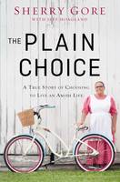 Sherry Gore - The Plain Choice: A True Story of Choosing to Live an Amish Life - 9780310335580 - V9780310335580