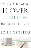 John Ortberg - When the Game Is Over, It All Goes Back in the Box - 9780310340546 - V9780310340546