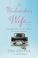 Oliver  Dee - The Undertaker's Wife: A True Story of Love, Loss, and Laughter in the Unlikeliest of Places - 9780310340836 - V9780310340836