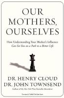 Dr. Henry Cloud - Our Mothers, Ourselves: How Understanding Your Mother's Influence Can Set You on a Path to a Better Life - 9780310342533 - V9780310342533