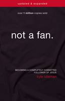 Kyle Idleman - Not a Fan Updated and   Expanded: Becoming a Completely Committed Follower of Jesus - 9780310344704 - V9780310344704