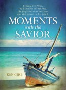 Ken Gire - Moments with the Savior: Experience Jesus, the Kindness in His Face, the Forgiveness in His Eyes, and the Power in His Hand. - 9780310353546 - V9780310353546