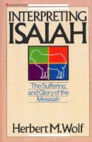 Herbert  M. Wolf - Interpreting Isaiah: The Suffering and Glory of the Messiah - 9780310390619 - V9780310390619
