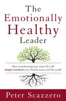Peter Scazzero - The Emotionally Healthy Leader: How Transforming Your Inner Life Will Deeply Transform Your Church, Team, and the World - 9780310494577 - V9780310494577