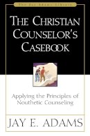 Jay E. Adams - The Christian Counselor's Casebook. Applying the Principles of Nouthetic Counseling.  - 9780310511618 - V9780310511618