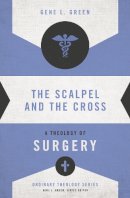 Gene L. Green - The Scalpel and the Cross: A Theology of Surgery (Ordinary Theology) - 9780310516057 - V9780310516057