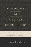 Heath Lambert - A Theology of Biblical Counseling: The Doctrinal Foundations of Counseling Ministry - 9780310518167 - V9780310518167