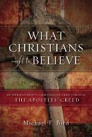 Bird  Michael F. - What Christians Ought to Believe: An Introduction to Christian Doctrine Through the Apostles' Creed - 9780310520924 - V9780310520924