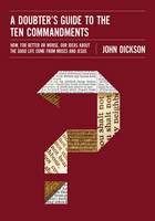 John Dickson - A Doubter's Guide to the Ten Commandments: How, for Better or Worse, Our Ideas about the Good Life Come from Moses and Jesus - 9780310522591 - V9780310522591