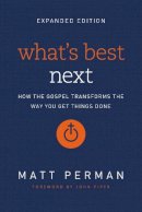 Matt Perman - What's Best Next: How the Gospel Transforms the Way You Get Things Done - 9780310533986 - V9780310533986