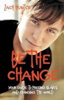 Zach Hunter - Be the Change, Revised Edition: Your Guide to Freeing Slaves and Changing the World - 9780310726111 - V9780310726111