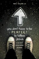 Mike Yaconelli - You Don´t Have to Be Perfect to Follow Jesus: A 30-Day Devotional Journal - 9780310742630 - V9780310742630