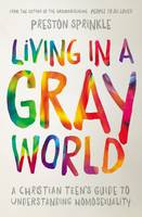 Preston Sprinkle - Living in a Gray World: A Christian Teen´s Guide to Understanding Homosexuality - 9780310752066 - V9780310752066