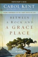 Carol Kent - Between a Rock and a Grace Place Participants Guide - 9780310890331 - V9780310890331
