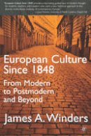 James A. Winders - European Culture Since 1848: From Modern to Postmodern and Beyond - 9780312228736 - V9780312228736