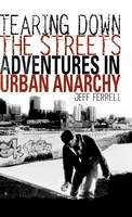 Prof. Jeff Ferrell - Tearing Down the Streets: Adventures in Urban Anarchy - 9780312233358 - V9780312233358