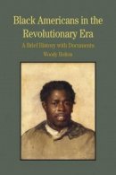 Woody Holton - Black Americans in the Revolutionary Era: A Brief History with Documents (Bedford Series in History & Culture) - 9780312413590 - V9780312413590