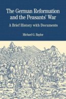 Michael G. Baylor - The German Reformation and the Peasants' War: A Brief History with Documents (Bedford Series in History & Culture) - 9780312437183 - V9780312437183