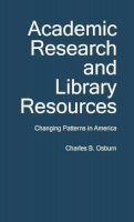 Charles B. Osburn - Academic Research and Library Resources: Changing Patterns in America (New Directions in Librarianship) - 9780313207228 - KON0521643